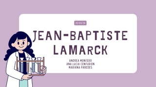 JEAN-BAPTISTE
LAMARCK
20/03/24
ANDREA MONTERO
ANA LUCIA CENTURION
MARIANA PAREDES
 