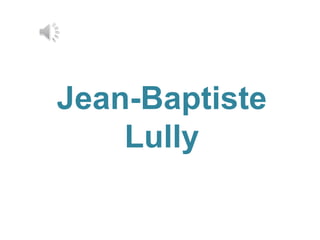 Jean-Baptiste
    Lully
 