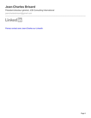 Jean-Charles Brisard
Président-directeur général, JCB Consulting International
jeancharlesbrisard@gmail.com




Prenez contact avec Jean-Charles sur LinkedIn




                                                            Page 3
 