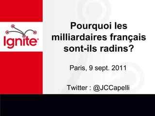 Pourquoi les milliardaires français sont-ils radins?   Paris, 9 sept. 2011 Twitter : @JCCapelli 