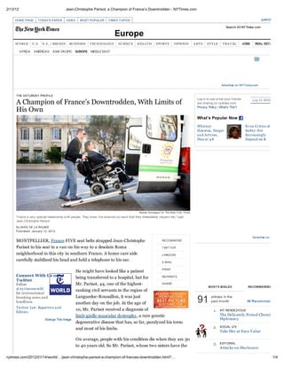 2/13/12                                  Jean-Christophe Parisot, a Champion of France s Downtrodden - NYTimes.com

     HOME PAGE        TODAY'S PAPER        VIDEO     MOST POPULAR      TIMES TOPICS                                                                                                     patrickatnyt

                                                                                                                                                             Search All NYTimes.com

                                                                           Europe
     W ORLD        U.S.   N.Y . / REGION    BUSINESS      T ECHNOLOGY         SCIENCE      HEA LT H      SPORT S       OPINION         A RT S   ST Y LE    T RA V EL        JOBS    REAL ESTATE

          AFRICA    AMERICAS    ASIA PACIFIC    EUROPE MIDDLE EAST




                                                                                                                                                           Advertise on NYTimes.com


     THE SATURDAY PROFILE
                                                                                                                                         Log in to see w hat your friends
     A Champion of France s Downtrodden, With Limits of                                                                                  are sharing on nytimes.com.
                                                                                                                                                                                   Log In Wi h Faceboo


     His Own                                                                                                                             Privacy Policy | What’s This?


                                                                                                                                         What s Popular Now
                                                                                                                                         Whitney                             Ev en Critics of
                                                                                                                                         Houston, Singer                     Safety Net
                                                                                                                                         and Actress,                        Increasingly
                                                                                                                                         Dies at 4 8                         Depend on It




                                                                                             Nanda Gonzague f or The New Y ork Times
     "I have a very special relationship w ith people. They know I've endured so much that they immediately respect me," said
     Jean-Christophe Parisot.
     By MA A DE LA BAUME
     Published: January 13, 2012

                                                                                                                                                                                   Advertise on NYTimes.c
     MONTPELLIER, France FIVE seat belts strapped Jean-Christophe                                             RECOMMEND

     Parisot to his seat in a van on his way to a desolate Roma                                               TWITTER

     neighborhood in this city in southern France. A home care aide                                           LINKEDIN
     carefully stabilized his head and held a telephone to his ear.                                           E-MAIL

                                                                                                  PRINT
                                                   He might have looked like a patient
     Connect With Us on                            being transferred to a hospital, but for       REPRINTS
     T itter
     Follow                                        Mr. Parisot, 44, one of the highest-           SHARE
                                                                                                                                                 MOST E-MAILED                 RECOMMENDED FOR YO
     @ny tim esworld                               ranking civil servants in the region of
     for international
     breaking news and
     headlines.
                                                   Languedoc-Roussillon, it was just
                                                   another day on the job. At the age of                                                 91        articles in the
                                                                                                                                                   past month                 All Recommendations
     Twitter List: Reporters and
                                                   10, Mr. Parisot received a diagnosis of                                                           1.   IHT RENDEZVOUS
     Editors
                                                   limb-girdle muscular dystrophy, a rare genetic                                                         The Delicately Poised Chemistry of
                           Enlarge This Image                                                                                                             Diplomacy
                                                   degenerative disease that has, so far, paralyzed his torso
                                                   and most of his limbs.                                                                           2.    SOCIAL Q’S
                                                                                                                                                          Take Her at Face V alue

                                                   On average, people with his condition die when they are 30
                                                                                                                                                    3.    EDITORIAL
                                                   to 40 years old. So Mr. Parisot, whose two sisters have the                                            Attacks on Disclosure

nytimes.com/2012/01/14/world/…/jean-christophe-parisot-a-champion-of-frances-downtrodden.html?…                                                                                                 1/4
 