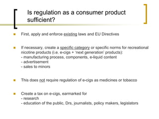 Is regulation as a consumer product
sufficient?


First, apply and enforce existing laws and EU Directives



If necessa...