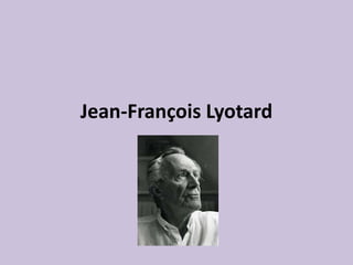 Jean-François Lyotard
 