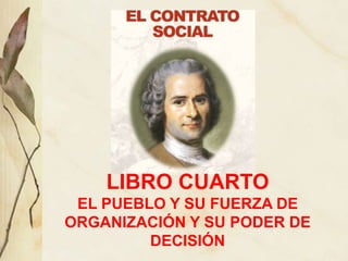 LIBRO CUARTO
EL PUEBLO Y SU FUERZA DE
ORGANIZACIÓN Y SU PODER DE
DECISIÓN
 
