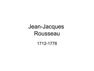 Jean-Jacques
Rousseau
1712-1778
 