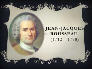 JEAN-JACQUES
ROUSSEAU
(1712 - 1778)

 