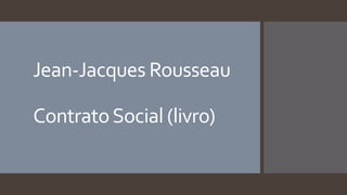 Jean-Jacques Rousseau
ContratoSocial (livro)
 