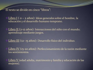 Acompaña el tratado de una historia novelada del joven Emilio y su tutor, para ilustrar cómo se debe educar al ciudadano ideal.