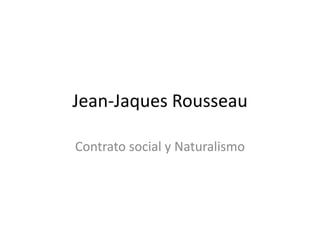 Jean-Jaques Rousseau Contrato social y Naturalismo 