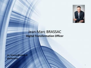 Jean-Marc BRASSAC
Digital Transformation Officer
jm_brassac@yahoo.fr
@jmbrassac
1
 