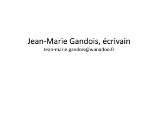 Jean‐Marie Gandois, écrivain
Jean‐marie.gandois@wanadoo.fr
 