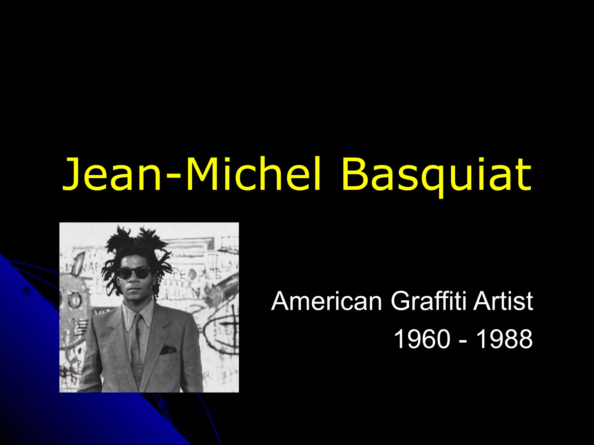 Jean-Michel Basquiat
American Graffiti ArtistAmerican Graffiti Artist
1960 - 19881960 - 1988