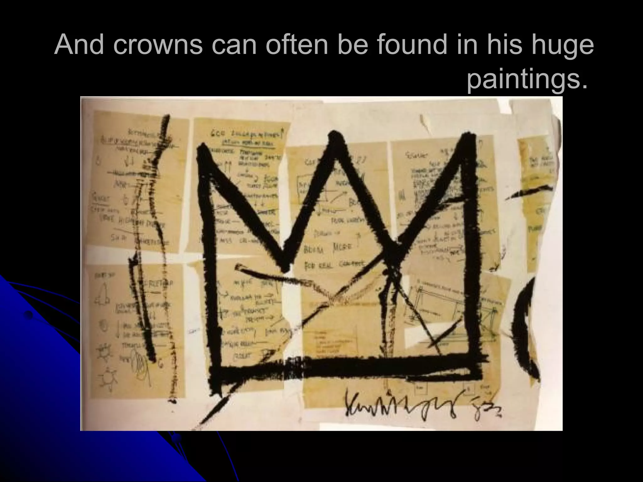 And crowns can often be found in his huge
paintings.