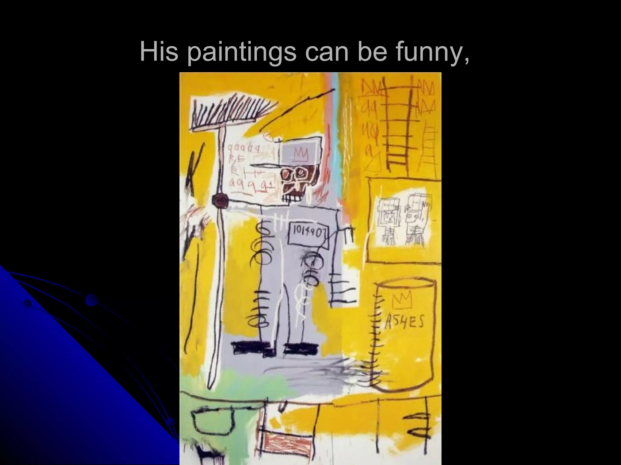 His paintings can be funny,