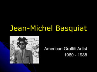 Jean-Michel Basquiat
American Graffiti ArtistAmerican Graffiti Artist
1960 - 19881960 - 1988
 