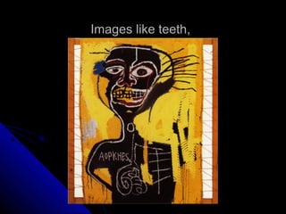Images like teeth,
 