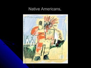 Native Americans,
 