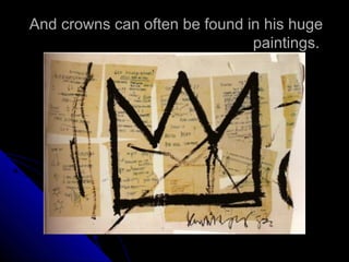 And crowns can often be found in his huge
paintings.
 