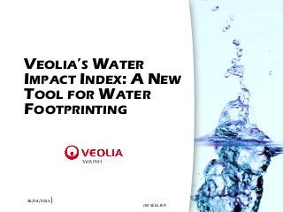 )26/04/2013
VEOLIA’S WATER
IMPACT INDEX: A NEW
TOOL FOR WATER
FOOTPRINTING
JM SEILLIER
 