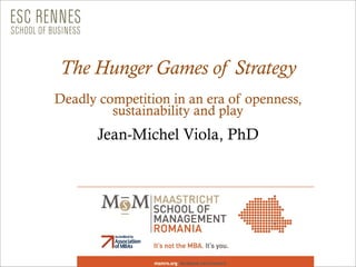 The Hunger Games of Strategy
Deadly competition in an era of openness,
         sustainability and play
       Jean-Michel Viola, PhD
 