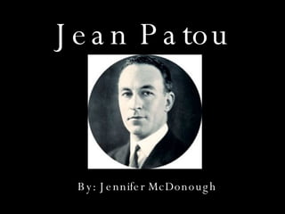 Jean Patou By: Jennifer McDonough 