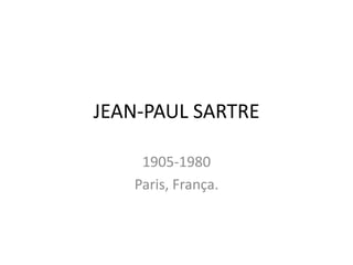 JEAN-PAUL SARTRE
1905-1980
Paris, França.

 