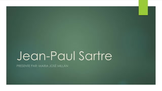 Jean-Paul Sartre
PRESENTE PAR: MARIA JOSÉ MILLÁN
 