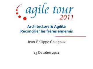 Architecture & AgilitéRéconcilier les frères ennemis Jean-Philippe Gouigoux 13 Octobre 2011 