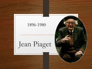Jean Piaget
1896-1980
 