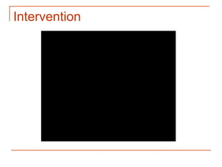 Intervention
 