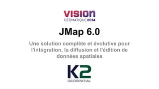 JMap 6.0 
Une solution complète et évolutive pour 
l'intégration, la diffusion et l'édition de 
données spatiales 
 