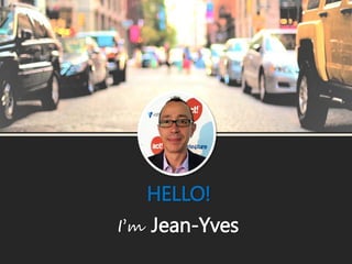 I’m Jean-Yves
HELLO!
 