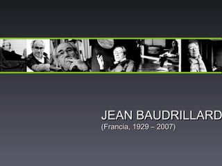 JEAN BAUDRILLARDJEAN BAUDRILLARD
(Francia, 1929 – 2007)(Francia, 1929 – 2007)
 