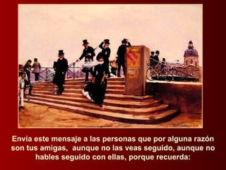 Envía este mensaje a las personas que por alguna razón son tus amigas,  aunque no las veas seguido, aunque no hables seguido con ellas, porque recuerda: 