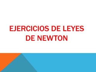 EJERCICIOS DE LEYES
    DE NEWTON
 