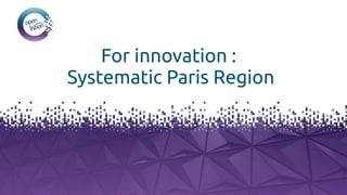 For innovation :
Systematic Paris Region
 