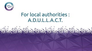 For local authorities :
A.D.U.L.L.A.C.T.
 
