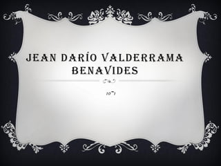 JEAN DARÍO VALDERRAMA
BENAVIDES
10-1
 