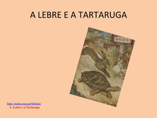 A LEBRE E A TARTARUGA http://nonio.eses.pt/fabulas/   A  Lebre e a Tartaruga 
