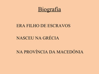 Biografia NASCEU NA GRÉCIA ERA FILHO DE ESCRAVOS NA PROVÍNCIA DA MACEDÓNIA 