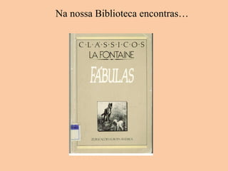 Na nossa Biblioteca encontras… 