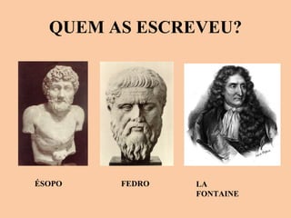 QUEM AS ESCREVEU? FEDRO ÉSOPO LA FONTAINE 