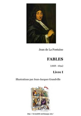 Jean de La Fontaine


                                 FABLES
                                     (1668 - 1694)

                                        Livre I

Illustrations par Jean-Jacques Grandville




          http://krimo666.mylivepage.com/
 