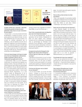Novembre 2011 I Versailles Magazine
le public comme une « rock star ». Vous êtes
l’un des plus grands écrivains de votre
génération. Avez-vous eu un jour conscience
de votre destin?
« Cioran disait: « J’ai connu toutes les formes
de déchéance. Y compris le succès. » Je n’ai
jamais pensé un jour devenir écrivain. Je crois
très simplement que j’ai eu de la chance. J’ai
occupé un créneau abandonné par la
littérature; celui du bonheur de vivre, de la
gaieté, de l’espérance. À la sortie de la guerre,
personne n’osait plus dire que le monde était
beau. J’ai été très privilégié et j’ai voulu rendre
au monde un peu de ce qu’il m’avait donné.
Non pas en boîte de nuit, mais plutôt dans les
universités et les bibliothèques. »
C’est une chose étrange à la fin que le monde
est un livre sur l’étonnement. L’étonnement,
simple et spontané, d’être là. Est-ce
l’étonnement qui guide votre écriture?
« L’étonnement mêlé à un fort sentiment
d’admiration. Un sentiment très répandu il y a
quelques siècles, mais qui est devenu rare. Je
refuse de penser que le talent est indissociable
de la souffrance. Un jour, Bernard Franck m’a
dit « Tu ne seras jamais un bon écrivain Jean,
car tu n’as pas assez souffert ». Cela m’avait
beaucoup heurté. Aujourd’hui, il y a une
certaine mode du dénigrement et de la
dérision. Le monde est devenu dérision. Je
privilégie l’admiration. C’est une chose étrange
à la fin que le monde aurait pu être un livre
ridicule. Je l’ai écrit parce que le soleil se lève
le matin! Je sais que le monde est tragique,
mais je le remercie d’en faire partie. Je ne
crois plus en beaucoup de choses. J’ai
remplacé la croyance par l’espérance. »
De l’espérance et de la gaieté: est-ce la
forme la plus élevée de politesse dont vous
seriez finalement l’incarnation?
« C’est en effet une forme de politesse à l’égard
du monde. Je me suis toujours juré de ne pas
me comporter en académicien. Je me suis juré
que je ne prendrai jamais rien au sérieux.
« Nous sommes tous dans le caniveau, mais
certains d’entre nous regardent les étoiles »
disait Wilde. Je suis l’un d’entre eux. »
Faut-il être un grand admirateur de Napoléon
pour avoir écrit cette Conversation?
« Je ne suis pas Bonapartiste. Je suis un
spectateur de son histoire. Globalement, le
bilan est assez négatif, mais l’aventure
humaine est d’un romanesque incomparable
chez ce personnage qui témoigne d’une
précocité, d’une intelligence, d’une imagina-
tion et d’une volonté, saisissantes. Il dit qu’il a
été porté par les événements. C’est faux. Il a
beaucoup travaillé. »
À propos de la précocité, Bonaparte était
Général à 25, Consul à 30, et Empereur
à 35 ans. Quel est, selon vous, son rapport
au temps?
« Bonaparte est tout entier à ce qu’il a à faire.
Cette acuité à l’instant présent est, je crois,
essentielle. Mais il le dit aussi lui-même:
« L’éclat n’est rien sans la durée » et c’est bien
à cette préoccupation qu’il répond en décidant
de devenir le premier Empereur des français. »
L’écriture est-elle pour vous un plaisir
ou une nécessité?
« Je n’ai aucun talent. Je ne sais rien faire
d’autre… Lorsque je n’écris pas, je suis
angoissé. Cela disparaît dès que je me remets
à écrire. Lorsque j’écris vite, c’est un article.
Lorsque j’écris très lentement, c’est qu’il s’agit
d’un livre. Cet été, j’ai écrit une centaine de
page. J’en ai jeté à peu près quatre-vingt dix-
sept en rentrant à Paris. »
Peut-on être un bon écrivain et un bon
journaliste?
« Non, c’est impossible. Un journaliste travaille
en équipe et s’intéresse à la vie. Un écrivain aime
la solitude et s’intéresse à la mort. Comme le
disait Paul Valéry ce sont deux métiers
« hystériques » qui se tuent l’un l’autre. »
Quels sont les écrivains qui vous fascinent?
« Aron, Morand, Aragon. J’ai fait rentrer
Marguerite Yourcenar à l’Académie française
après 350 ans d’existence sans femme; c’est à
peine si on ne m’a pas traité de voyou! J’ai
échoué avec Aron. Aragon n’a pas voulu se
plier aux règles de l’Académie et se présenter.
Il aurait fallu faire une exception pour lui; pour
l’immense poète qui a écrit: « C'est une chose
étrange à la fin que le monde. Un jour je m'en
irai sans en avoir tout dit. Ces moments de
bonheur ces midis d'incendie. La nuit
immense et noire aux déchirures blondes [...]
Il y aura toujours un couple frémissant. Pour
qui ce matin-là sera l'aube première. Il y aura
toujours l'eau le vent la lumière. Rien ne passe
après tout si ce n'est le passant. »
Malheureusement, ça n’a pas été fait. »
Un précepte de vie que vous respectez?
« Trois, qui me viennent de ma mère: « Ne
parle pas de toi. Ne te fais pas remarquer. »
Et le dernier: « Toute lettre mérite réponse. ».
J’essaie de tous les respecter, vous pourrez
en témoigner. »
Vous revenez à Versailles pour le salon
du livre d’histoire. Quel est votre état
de conscience historique?
« « La première catégorie de la conscience
historique, ce n’est pas le souvenir » disait
Hegel. « C’est l’annonce, la promesse,
l’attente. » Je suis très heureux de revenir à
Versailles. En particulier, avec ce livre. » I
Avecl’actriceAnoukAimée.
AvecMadeleineDruon,épousedel’ancienrésistant,
prixGoncourtetacadémicienMauriceDruon
Jeand’Ormessonestl’auteurde35livres.
©DR
©DR
GRAND TÉMOIN 33
 