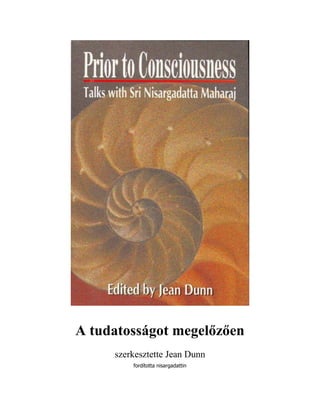 A tudatosságot megelőzően
szerkesztette Jean Dunn
fordította nisargadattin
 