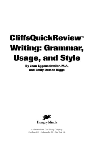 CliffsQuickReview™
Writing: Grammar,
Usage, and Style
By Jean Eggenschwiler, M.A.
and Emily Dotson Biggs
An International Data Group Company
Cleveland, OH • Indianapolis, IN • New York, NY
 