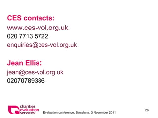 CES contacts: www.ces-vol.org.uk 020 7713 5722  [email_address] Jean Ellis :   [email_address] 02070789386 