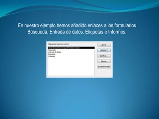 En nuestro ejemplo hemos añadido enlaces a los formularios
    Búsqueda, Entrada de datos, Etiquetas e Informes.
 
