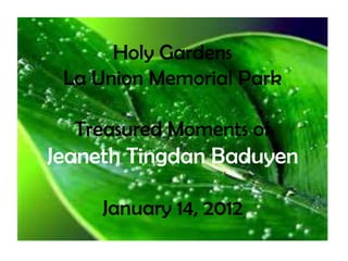 Holy Gardens
 La Union Memorial Park

  Treasured Moments of
Jeaneth Tingdan Baduyen

     January 14, 2012
 