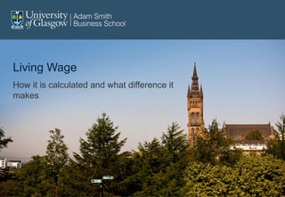 Living Wage 
How it is calculated and what difference it 
makes 
 